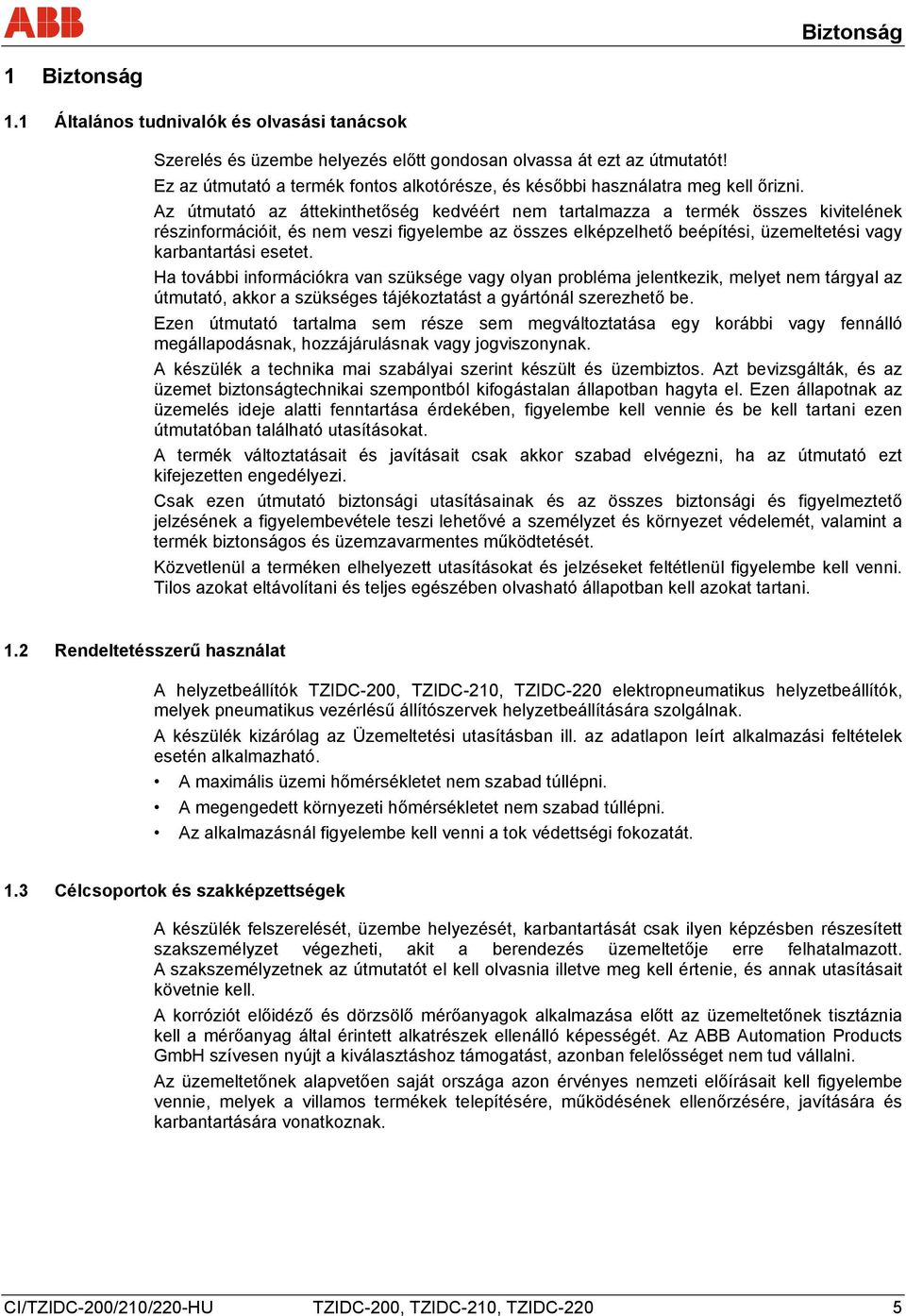 Az útmutató az áttekinthetőség kedvéért nem tartalmazza a termék összes kivitelének részinformációit, és nem veszi figyelembe az összes elképzelhető beépítési, üzemeltetési vagy karbantartási esetet.