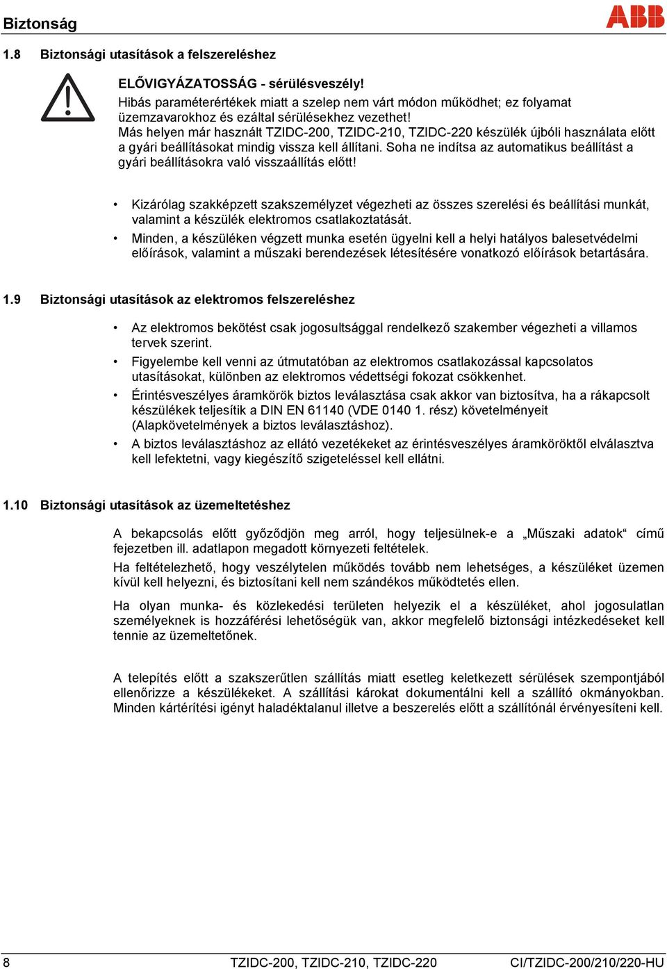 Más helyen már használt TZIDC-200, TZIDC-210, TZIDC-220 készülék újbóli használata előtt a gyári beállításokat mindig vissza kell állítani.