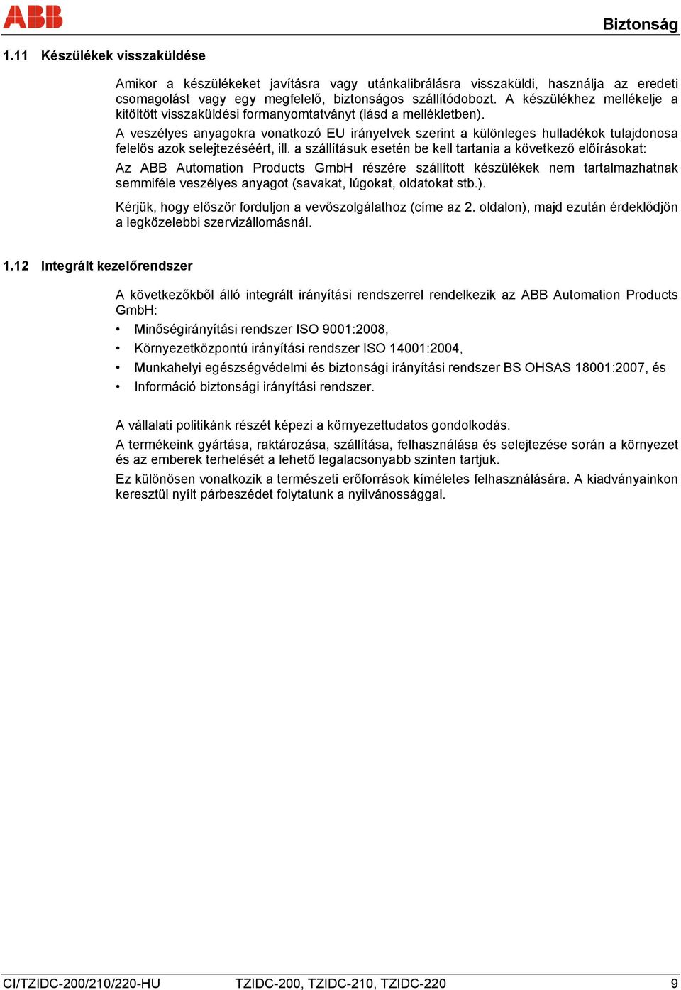 A veszélyes anyagokra vonatkozó EU irányelvek szerint a különleges hulladékok tulajdonosa felelős azok selejtezéséért, ill.