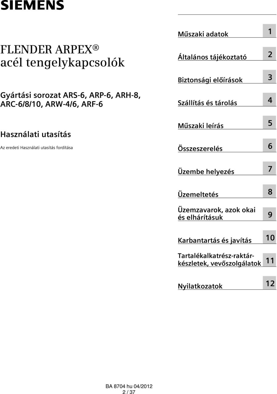 Szállítás és tárolás Műszaki leírás Összeszerelés 1 2 3 4 5 6 Üzembe helyezés 7 Üzemeltetés Üzemzavarok, azok okai