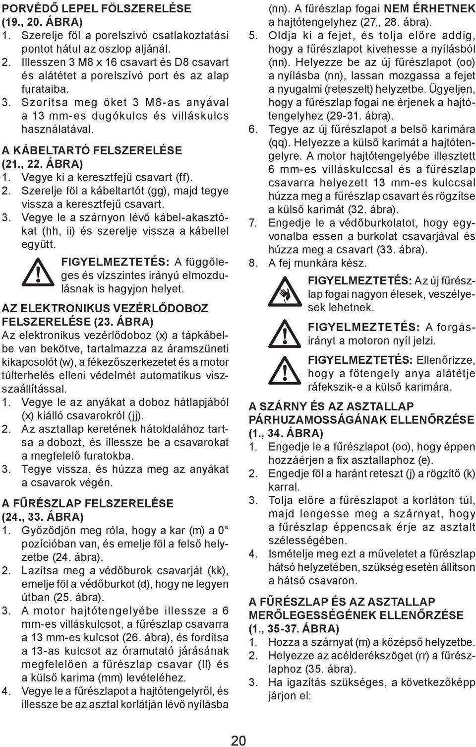 3. Vegye le a szárnyon lévő kábel-akasztókat (hh, ii) és szerelje vissza a kábellel együtt. FIGYELMEZTETÉS: A függőleges és vízszintes irányú elmozdulásnak is hagyjon helyet.