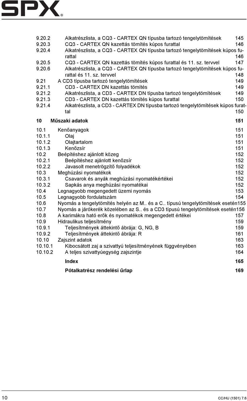 21 A CD3 típusba tartozó tengelytömítések 149 9.21.1 CD3 - CARTEX DN kazettás tömítés 149 9.21.2 Alkatrészlista, a CD3 - CARTEX DN típusba tartozó tengelytömítések 149 9.21.3 CD3 - CARTEX DN kazettás tömítés kúpos furattal 150 9.