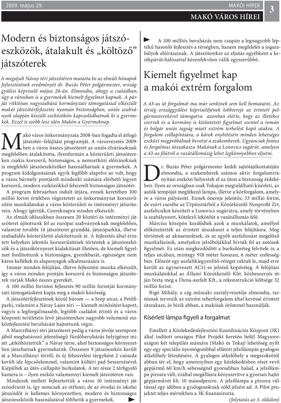 A párját ritkítóan nagyszabású kormányzati támogatással elkészült makói játszótérfejlesztés nyomán biztonságban, uniós szabványok alapján készült eszközökön kapcsolódhatnak ki a gyermekek.
