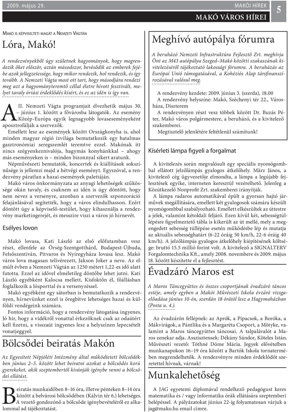 A Nemzeti Vágta most ott tart, hogy másodjára rendezi meg azt a hagyományteremtő céllal életre hívott fesztivált, melyet tavaly óriási érdeklődés kísért, és ez az idén is így van. A II.