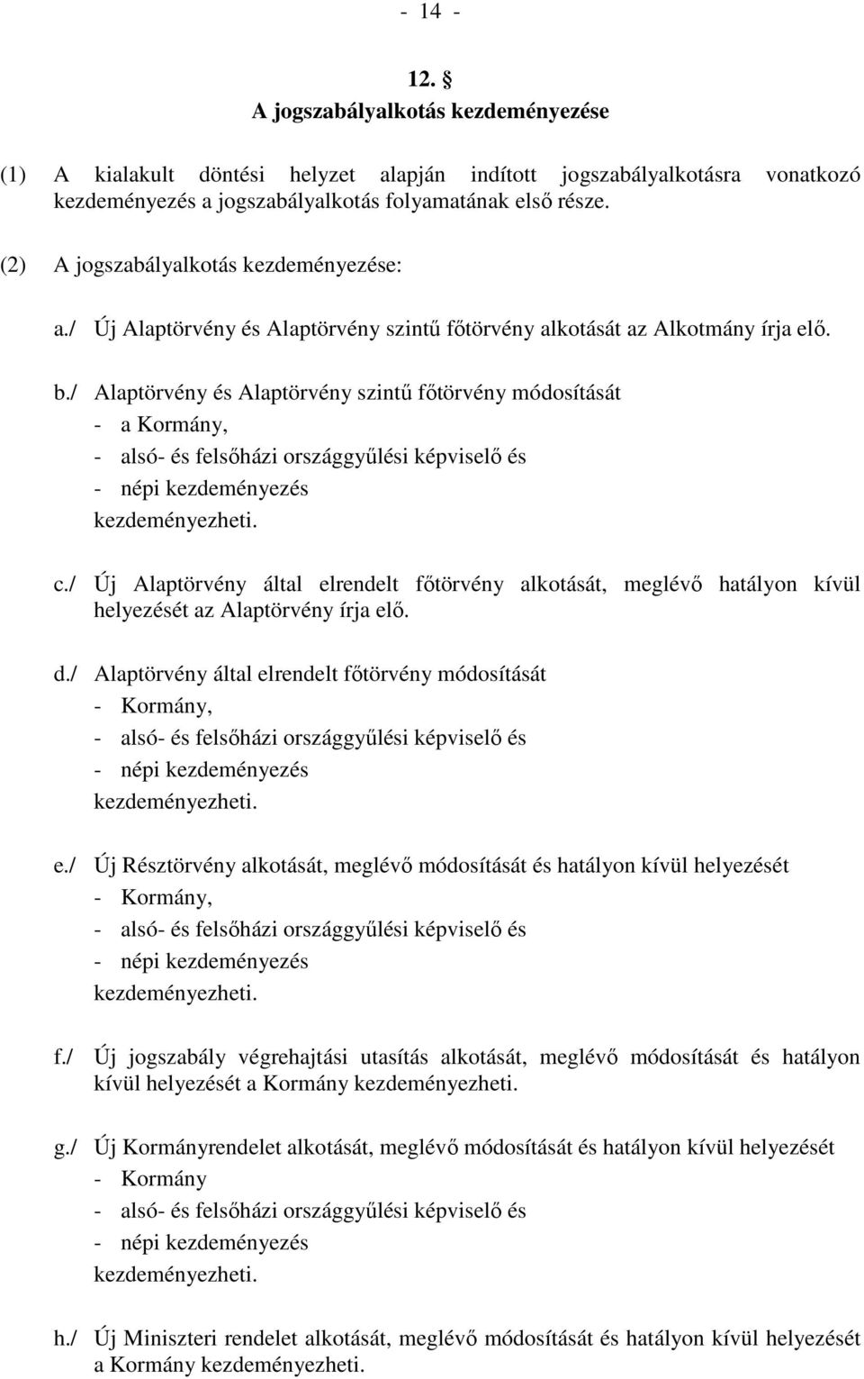 / Alaptörvény és Alaptörvény szintő fıtörvény módosítását - a Kormány, - alsó- és felsıházi országgyőlési képviselı és - népi kezdeményezés kezdeményezheti. c.