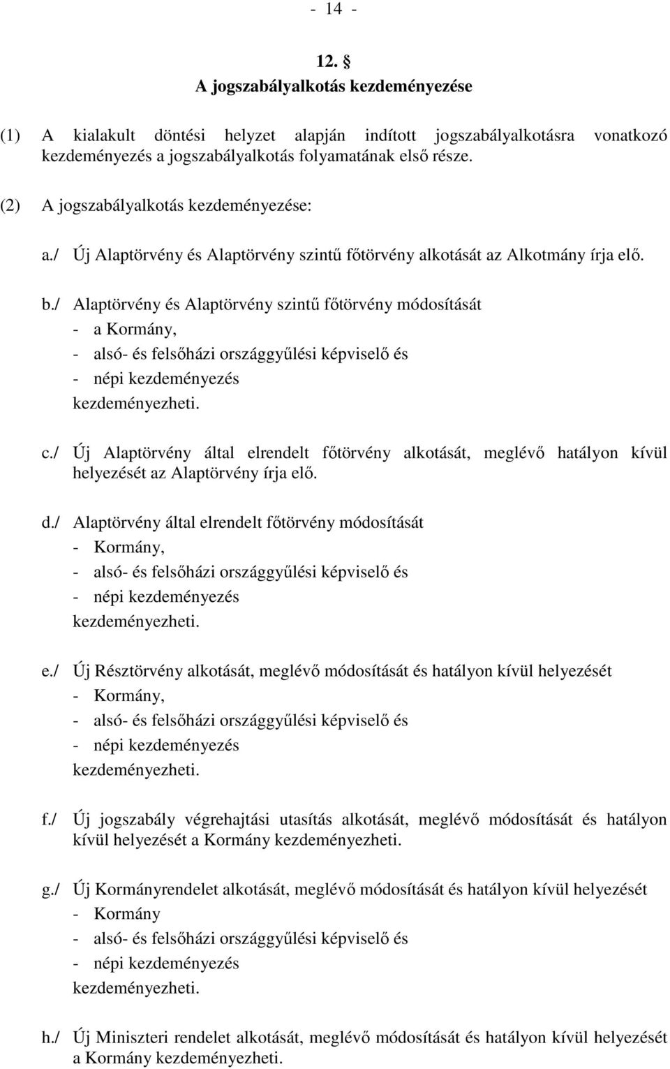 / Alaptörvény és Alaptörvény szintő fıtörvény módosítását - a Kormány, - alsó- és felsıházi országgyőlési képviselı és - népi kezdeményezés kezdeményezheti. c.