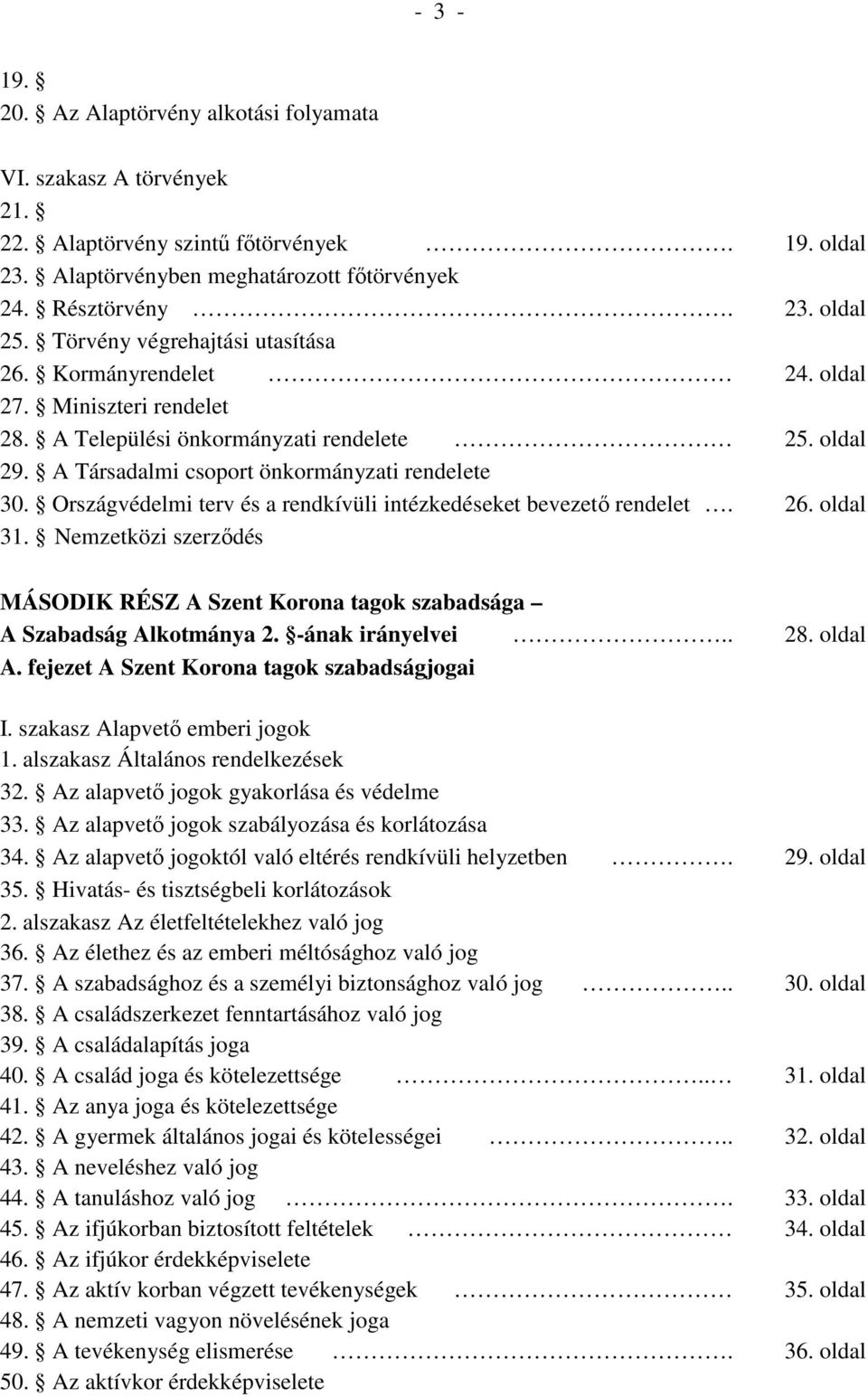 Országvédelmi terv és a rendkívüli intézkedéseket bevezetı rendelet. 26. oldal 31. Nemzetközi szerzıdés MÁSODIK RÉSZ A Szent Korona tagok szabadsága A Szabadság Alkotmánya 2. -ának irányelvei.. 28.