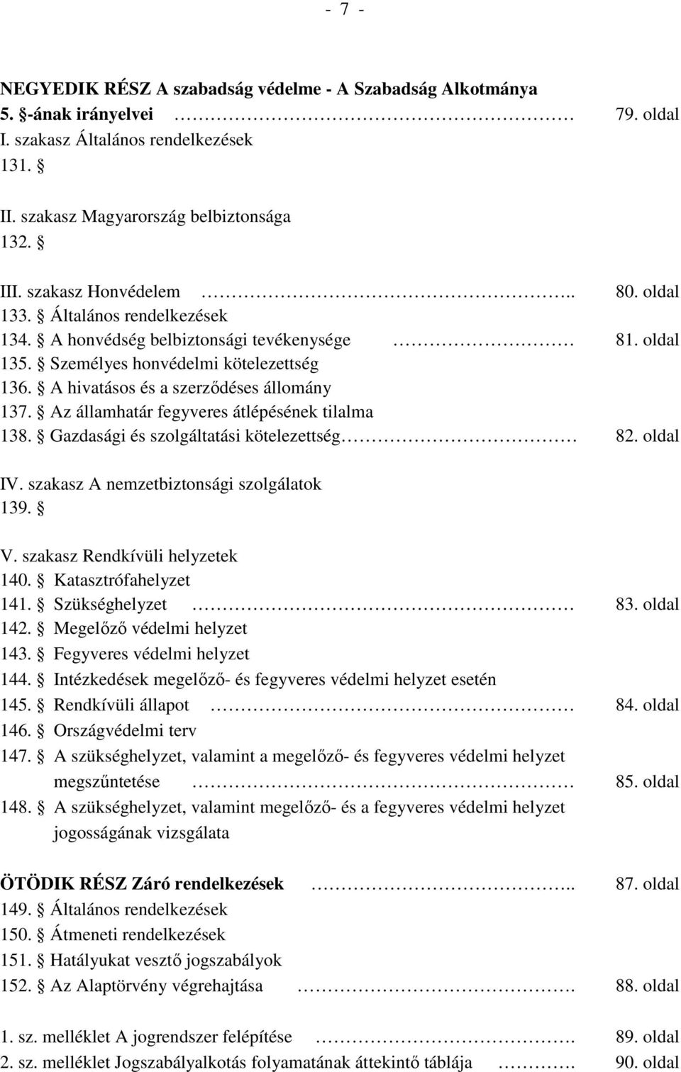 A hivatásos és a szerzıdéses állomány 137. Az államhatár fegyveres átlépésének tilalma 138. Gazdasági és szolgáltatási kötelezettség 82. oldal IV. szakasz A nemzetbiztonsági szolgálatok 139. V.