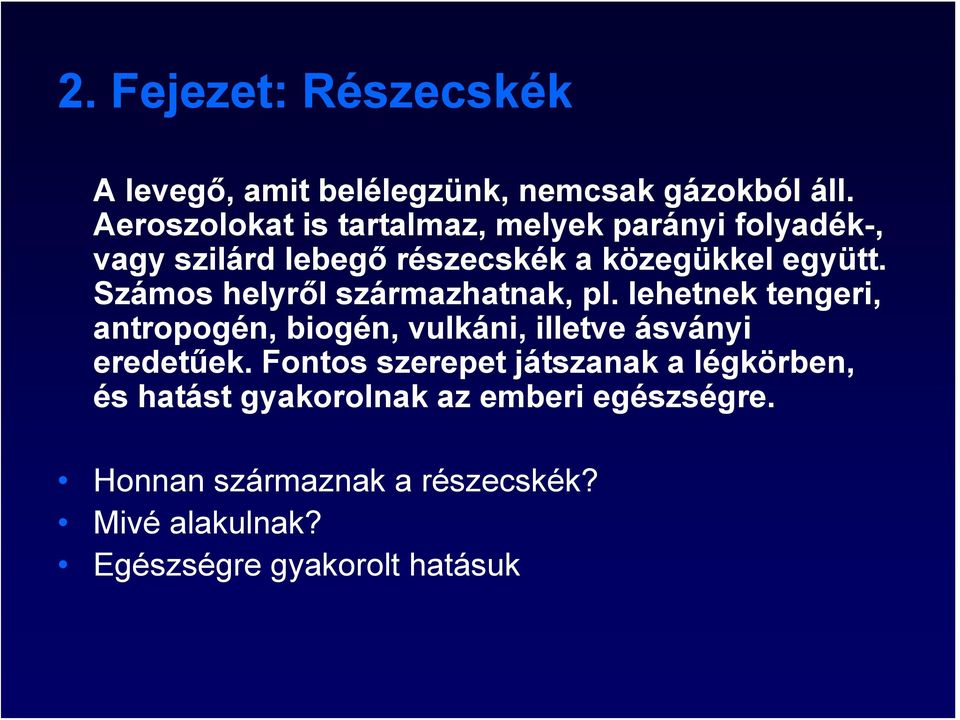 Számos helyről származhatnak, pl. lehetnek tengeri, antropogén, biogén, vulkáni, illetve ásványi eredetűek.