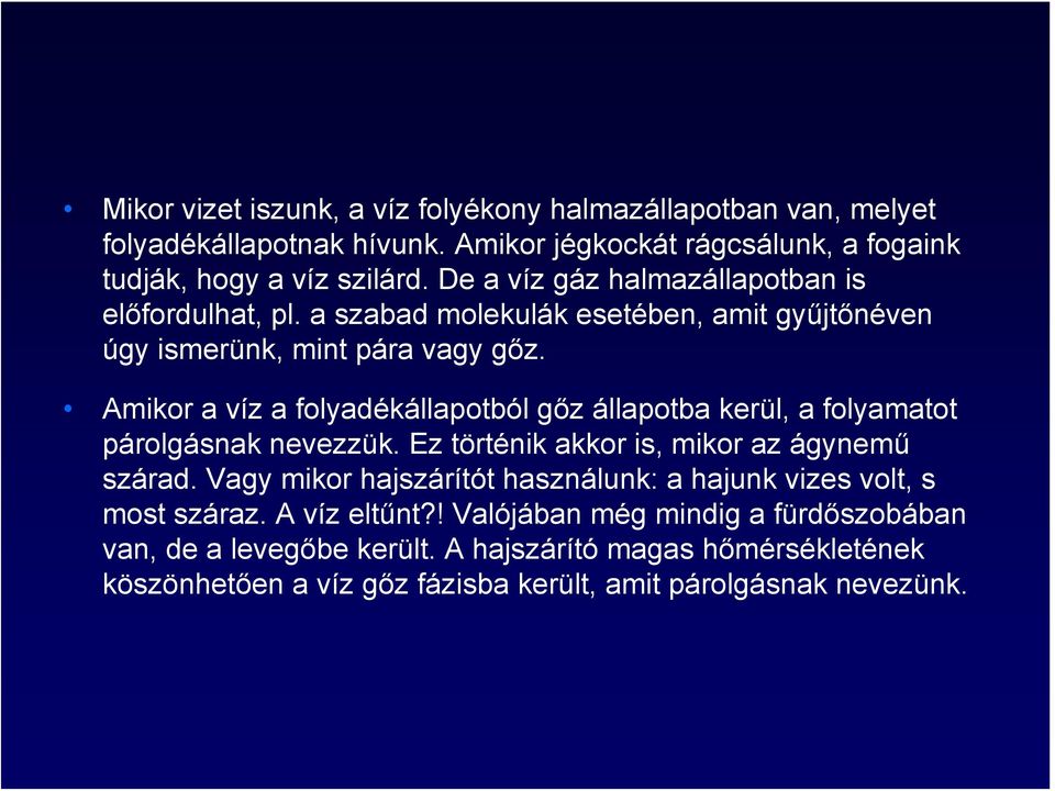 Amikor a víz a folyadékállapotból gőz állapotba kerül, a folyamatot párolgásnak nevezzük. Ez történik akkor is, mikor az ágynemű szárad.