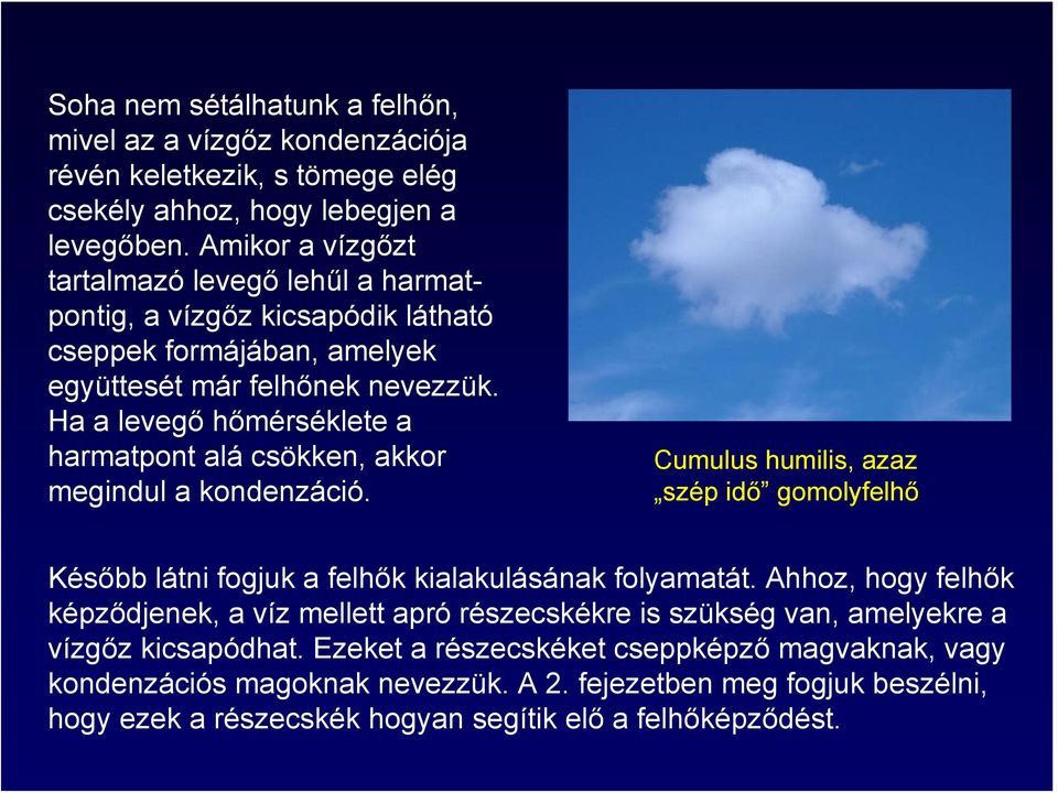 Ha a levegő hőmérséklete a harmatpont alá csökken, akkor megindul a kondenzáció. Cumulus humilis, azaz szép idő gomolyfelhő Később látni fogjuk a felhők kialakulásának folyamatát.