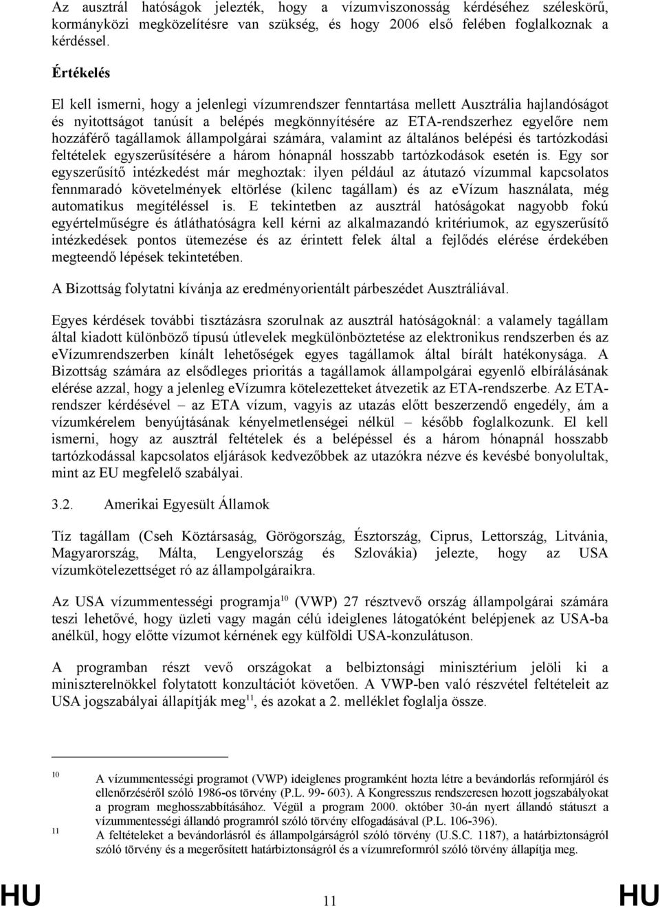 állampolgárai számára, valamint az általános belépési és tartózkodási feltételek egyszerűsítésére a három hónapnál hosszabb tartózkodások esetén is.