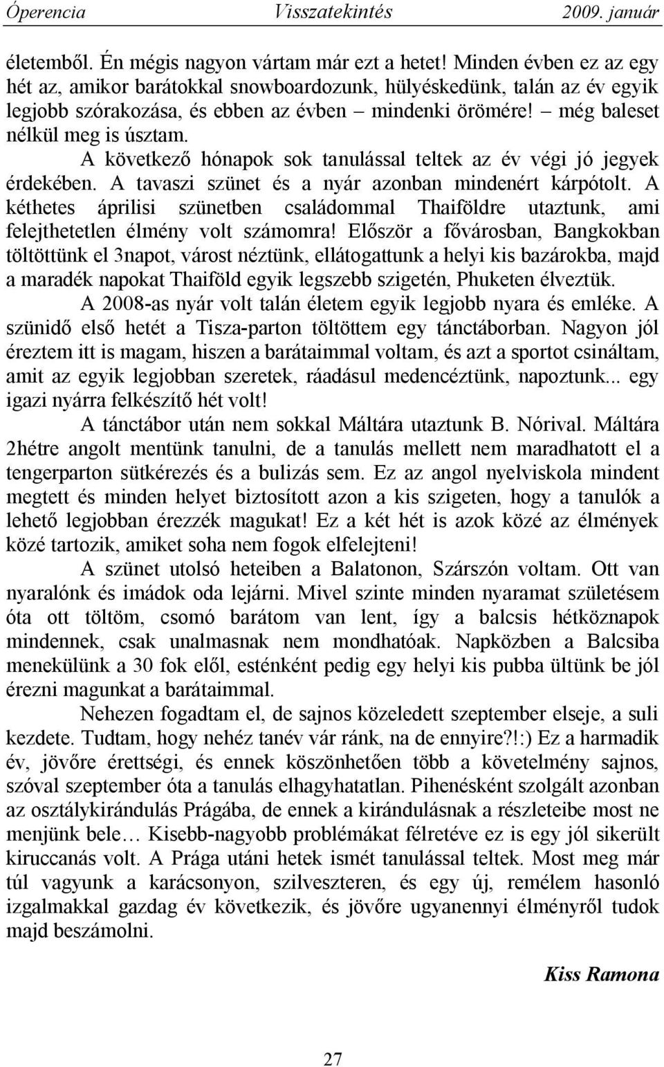A következő hónapok sok tanulással teltek az év végi jó jegyek érdekében. A tavaszi szünet és a nyár azonban mindenért kárpótolt.
