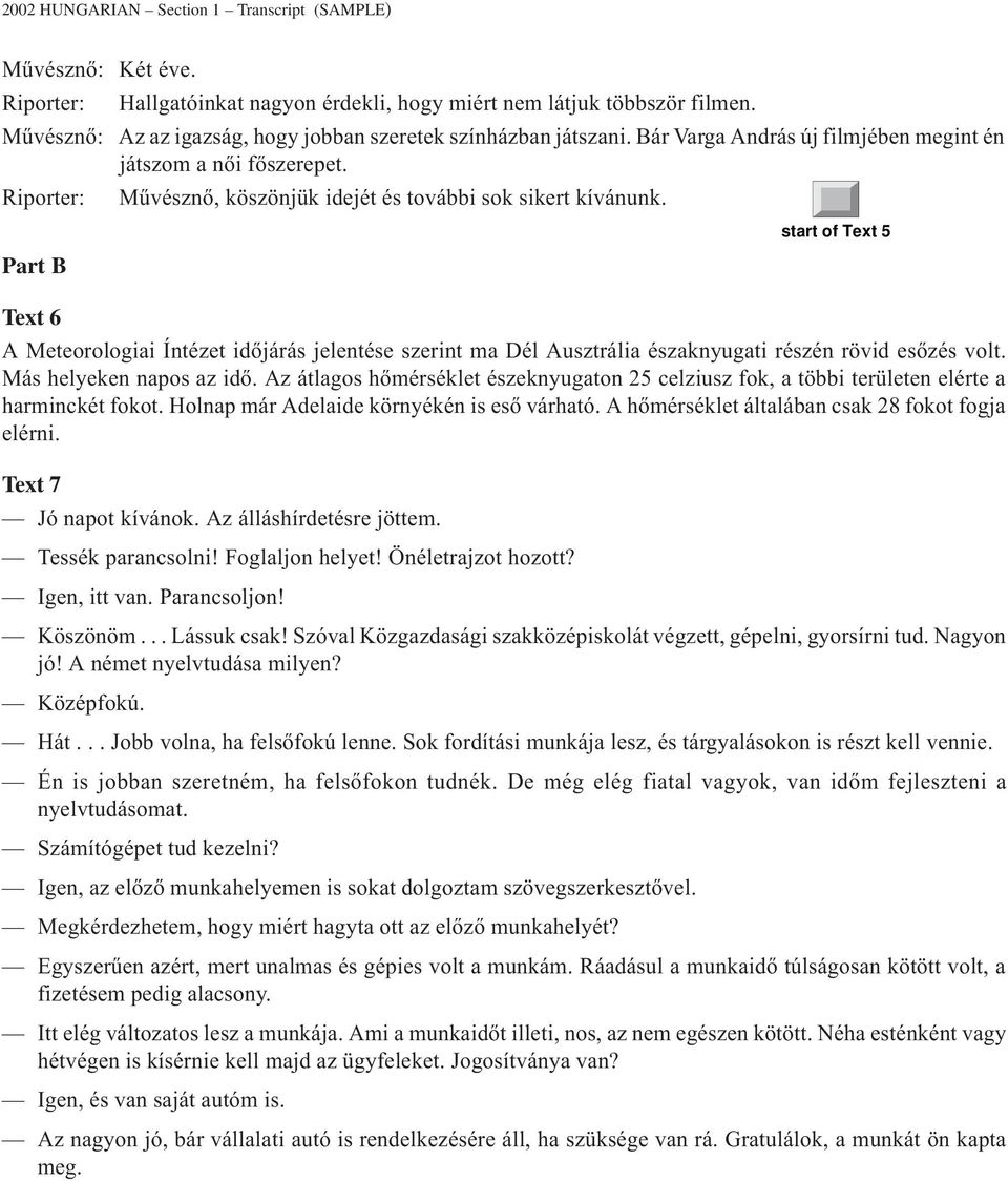 Riporter: Mûvésznõ, köszönjük idejét és további sok sikert kívánunk. Part B Text 6 A Meteorologiai Íntézet idõjárás jelentése szerint ma Dél Ausztrália északnyugati részén rövid esõzés volt.