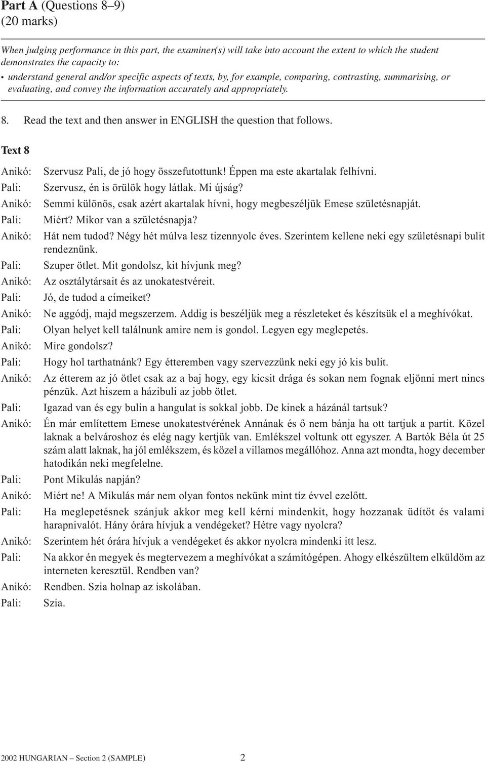 Read the text and then answer in ENGLISH the question that follows. Text 8 Szervusz Pali, de jó hogy összefutottunk! Éppen ma este akartalak felhívni. Szervusz, én is örülök hogy látlak. Mi újság?