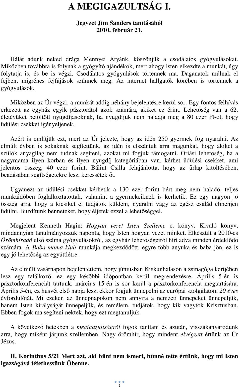 Daganatok múlnak el fejben, migrénes fejfájások szűnnek meg. Az internet hallgatók körében is történnek a gyógyulások. Miközben az Úr végzi, a munkát addig néhány bejelentésre kerül sor.