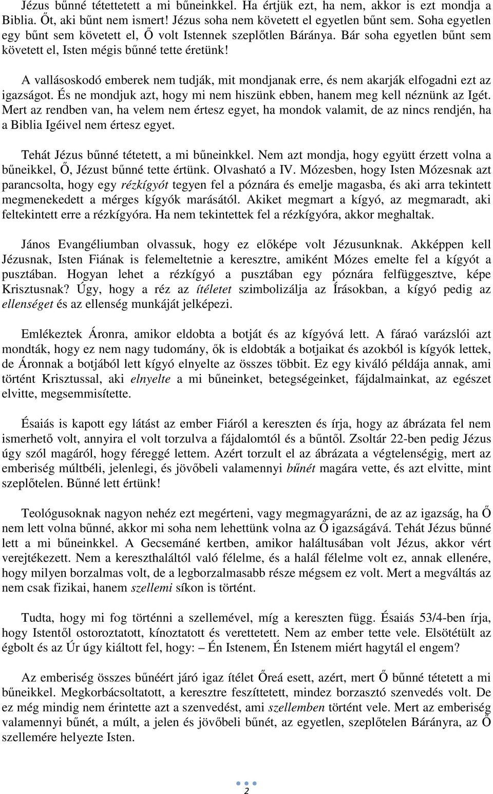 A vallásoskodó emberek nem tudják, mit mondjanak erre, és nem akarják elfogadni ezt az igazságot. És ne mondjuk azt, hogy mi nem hiszünk ebben, hanem meg kell néznünk az Igét.
