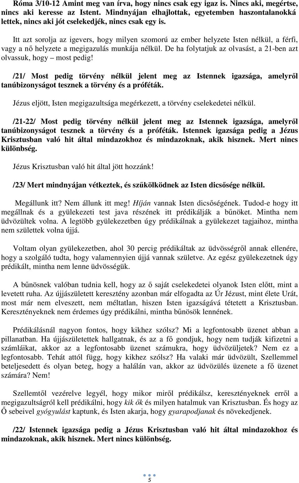 Itt azt sorolja az igevers, hogy milyen szomorú az ember helyzete Isten nélkül, a férfi, vagy a nő helyzete a megigazulás munkája nélkül.