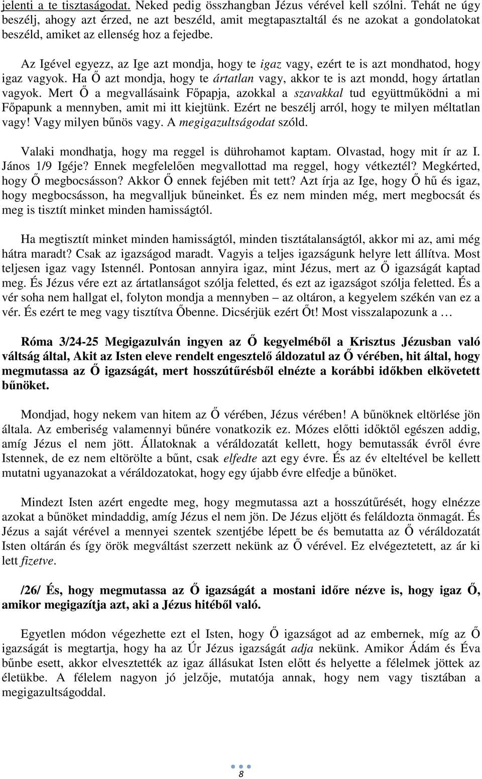 Az Igével egyezz, az Ige azt mondja, hogy te igaz vagy, ezért te is azt mondhatod, hogy igaz vagyok. Ha Ő azt mondja, hogy te ártatlan vagy, akkor te is azt mondd, hogy ártatlan vagyok.