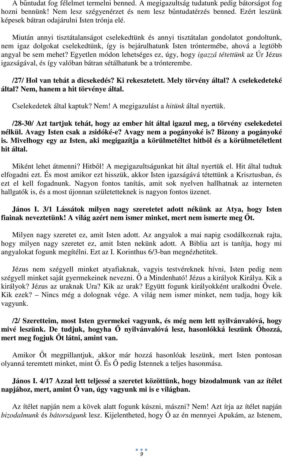 Miután annyi tisztátalanságot cselekedtünk és annyi tisztátalan gondolatot gondoltunk, nem igaz dolgokat cselekedtünk, így is bejárulhatunk Isten tróntermébe, ahová a legtöbb angyal be sem mehet?