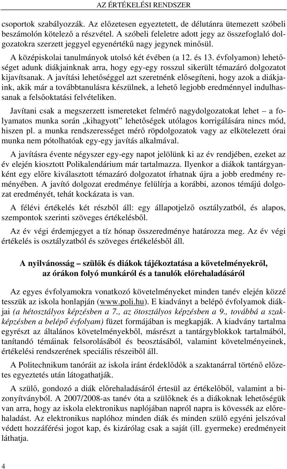 évfolyamon) lehetőséget adunk diákjainknak arra, hogy egy-egy rosszul sikerült témazáró dolgozatot kijavítsanak.