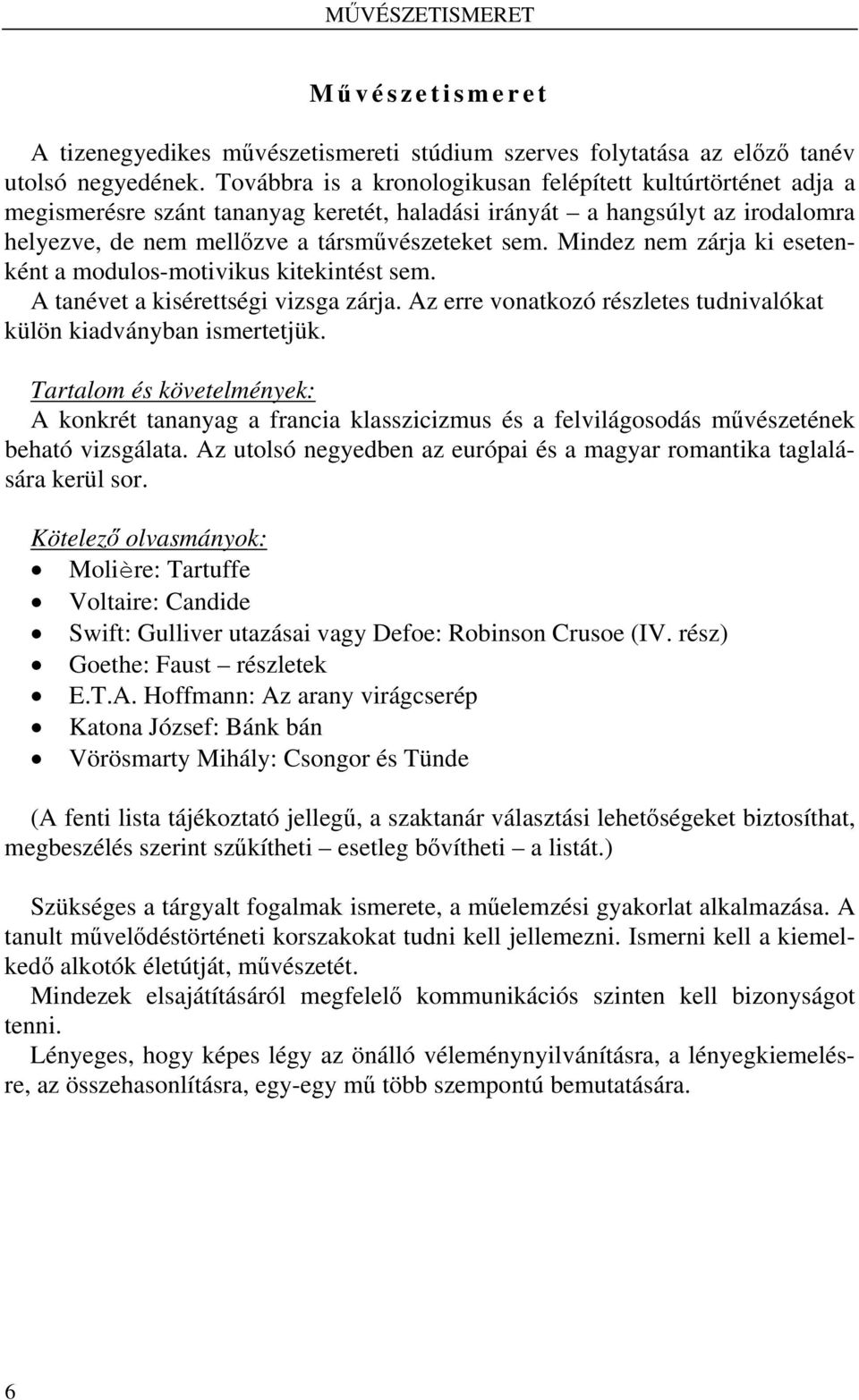 Mindez nem zárja ki esetenként a modulos-motivikus kitekintést sem. A tanévet a kisérettségi vizsga zárja. Az erre vonatkozó részletes tudnivalókat külön kiadványban ismertetjük.