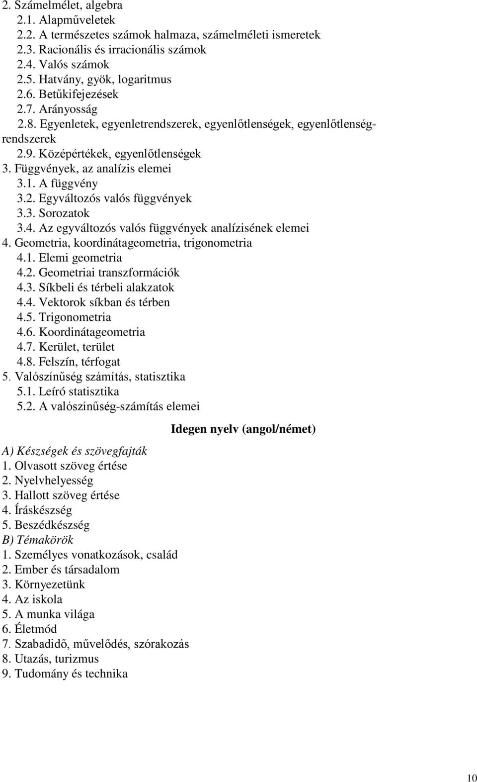 2. Egyváltozós valós függvények 3.3. Sorozatok 3.4. Az egyváltozós valós függvények analízisének elemei 4. Geometria, koordinátageometria, trigonometria 4.1. Elemi geometria 4.2. Geometriai transzformációk 4.