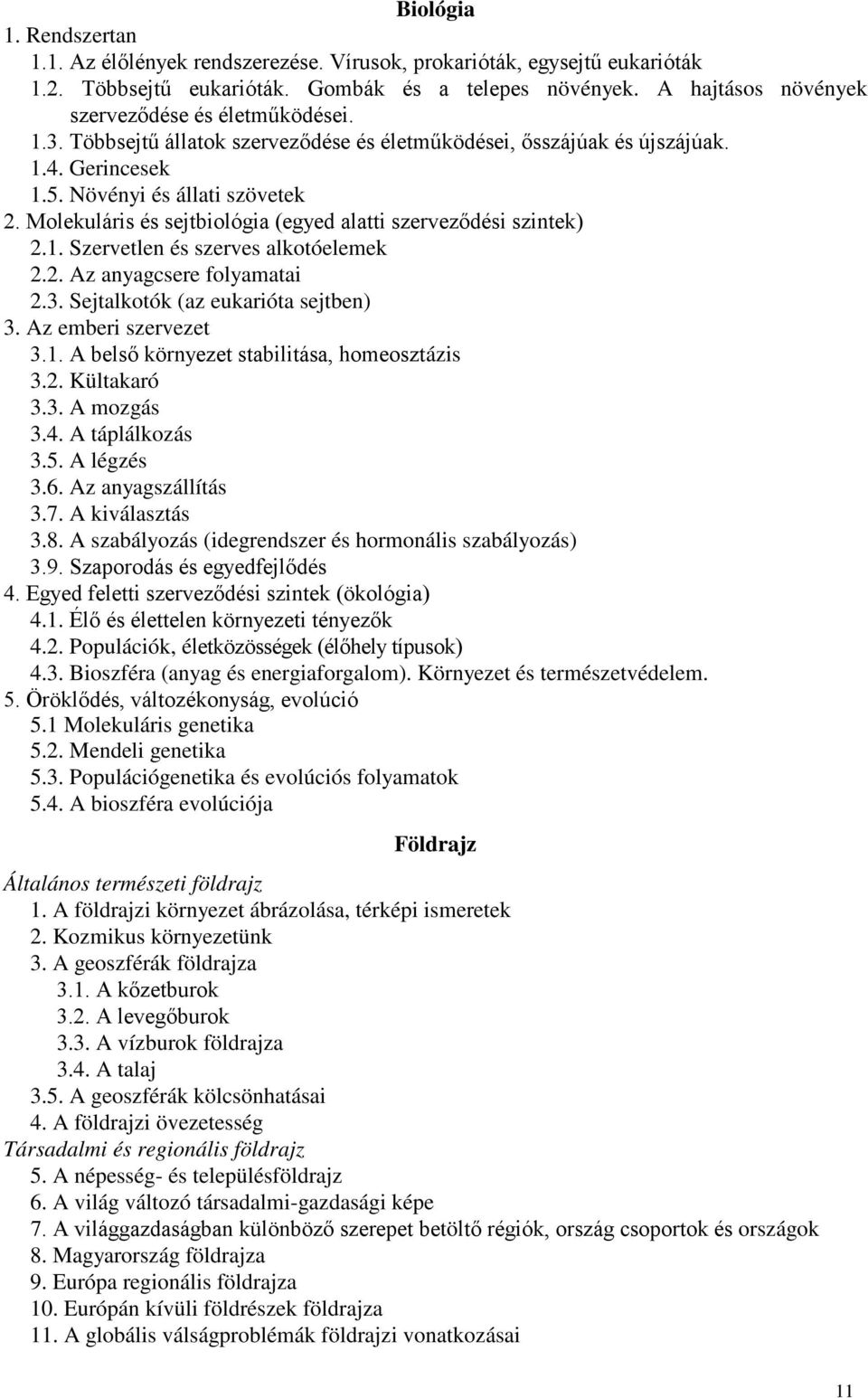 Molekuláris és sejtbiológia (egyed alatti szerveződési szintek) 2.1. Szervetlen és szerves alkotóelemek 2.2. Az anyagcsere folyamatai 2.3. Sejtalkotók (az eukarióta sejtben) 3. Az emberi szervezet 3.