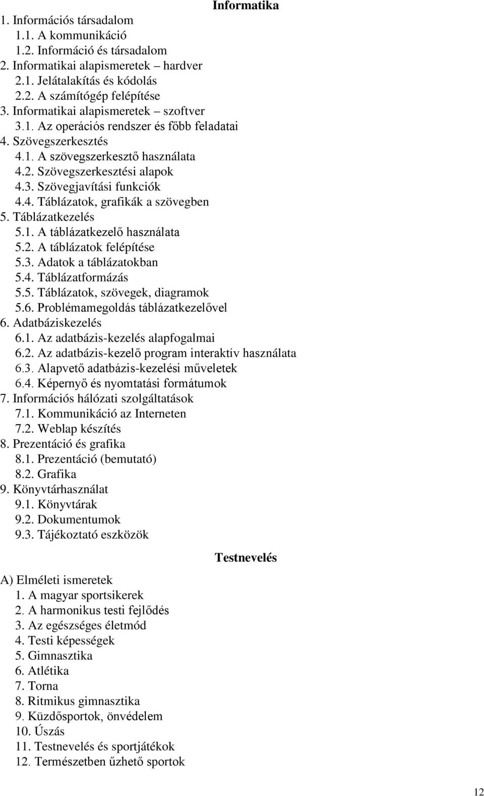 4. Táblázatok, grafikák a szövegben 5. Táblázatkezelés 5.1. A táblázatkezelő használata 5.2. A táblázatok felépítése 5.3. Adatok a táblázatokban 5.4. Táblázatformázás 5.5. Táblázatok, szövegek, diagramok 5.