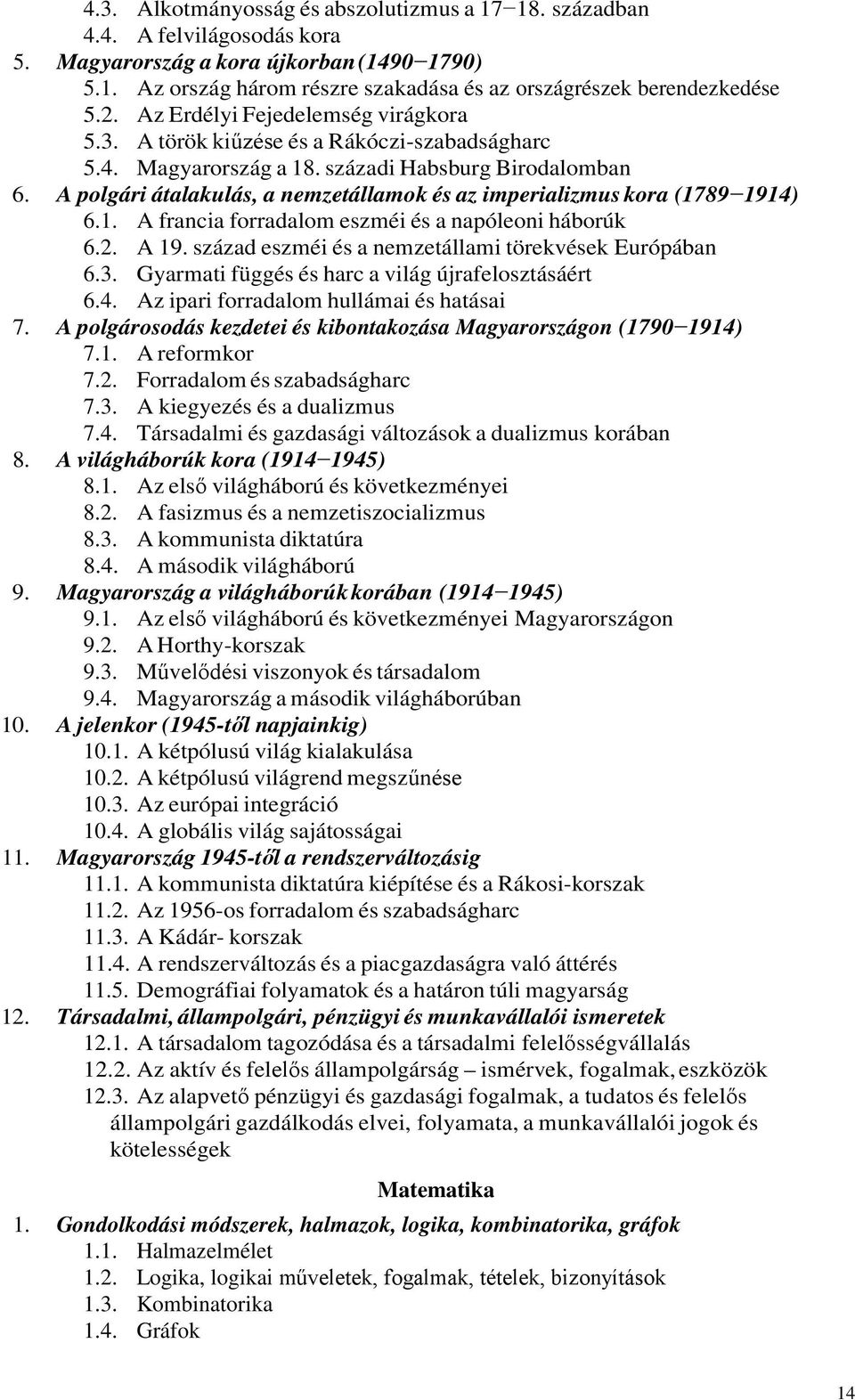 A polgári átalakulás, a nemzetállamok és az imperializmus kora (1789 1914) 6.1. A francia forradalom eszméi és a napóleoni háborúk 6.2. A 19. század eszméi és a nemzetállami törekvések Európában 6.3.