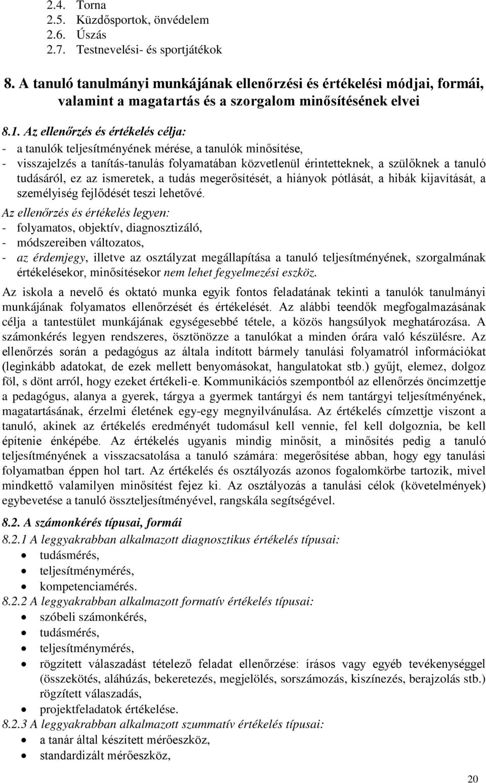 Az ellenőrzés és értékelés célja: - a tanulók teljesítményének mérése, a tanulók minősítése, - visszajelzés a tanítás-tanulás folyamatában közvetlenül érintetteknek, a szülőknek a tanuló tudásáról,