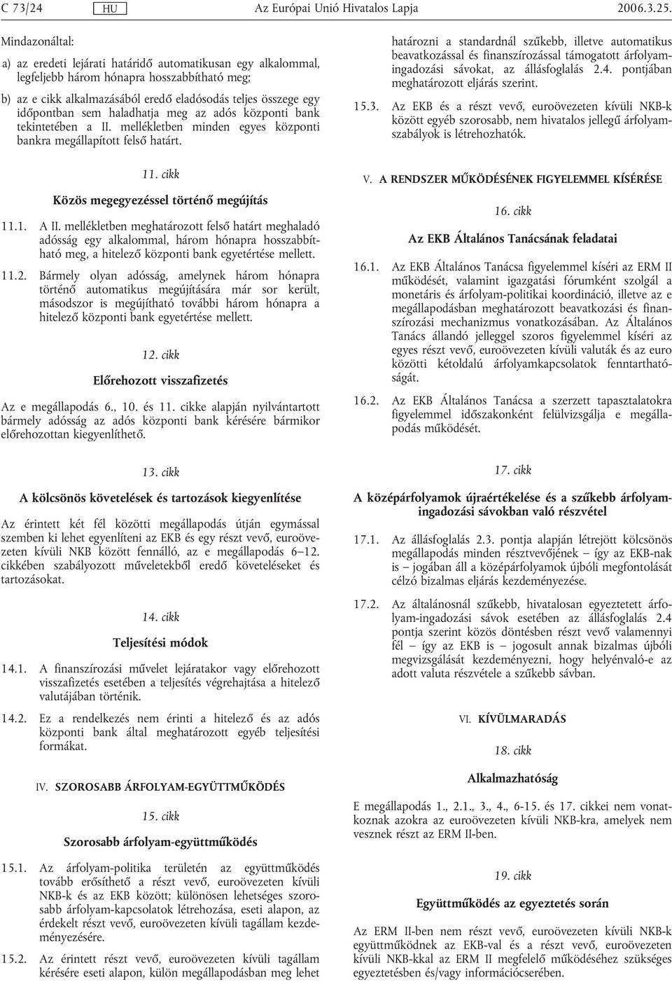 sem haladhatja meg az adós központi bank tekintetében a II. mellékletben minden egyes központi bankra megállapított felső határt. 11. cikk Közös megegyezéssel történő megújítás 11.1. A II.