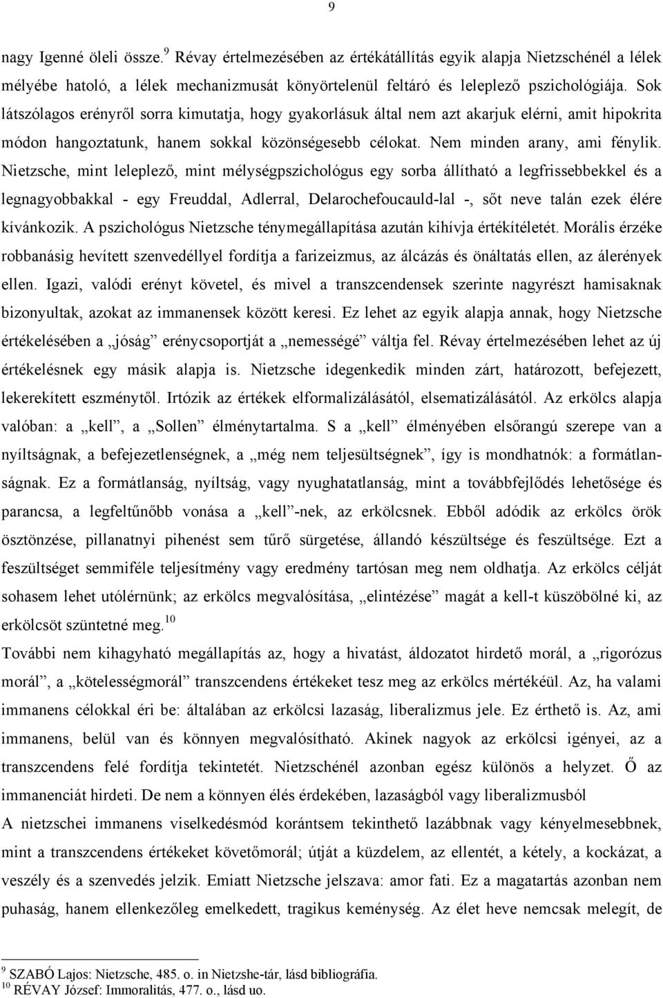 Nietzsche, mint leleplező, mint mélységpszichológus egy sorba állítható a legfrissebbekkel és a legnagyobbakkal - egy Freuddal, Adlerral, Delarochefoucauld-lal -, sőt neve talán ezek élére kívánkozik.