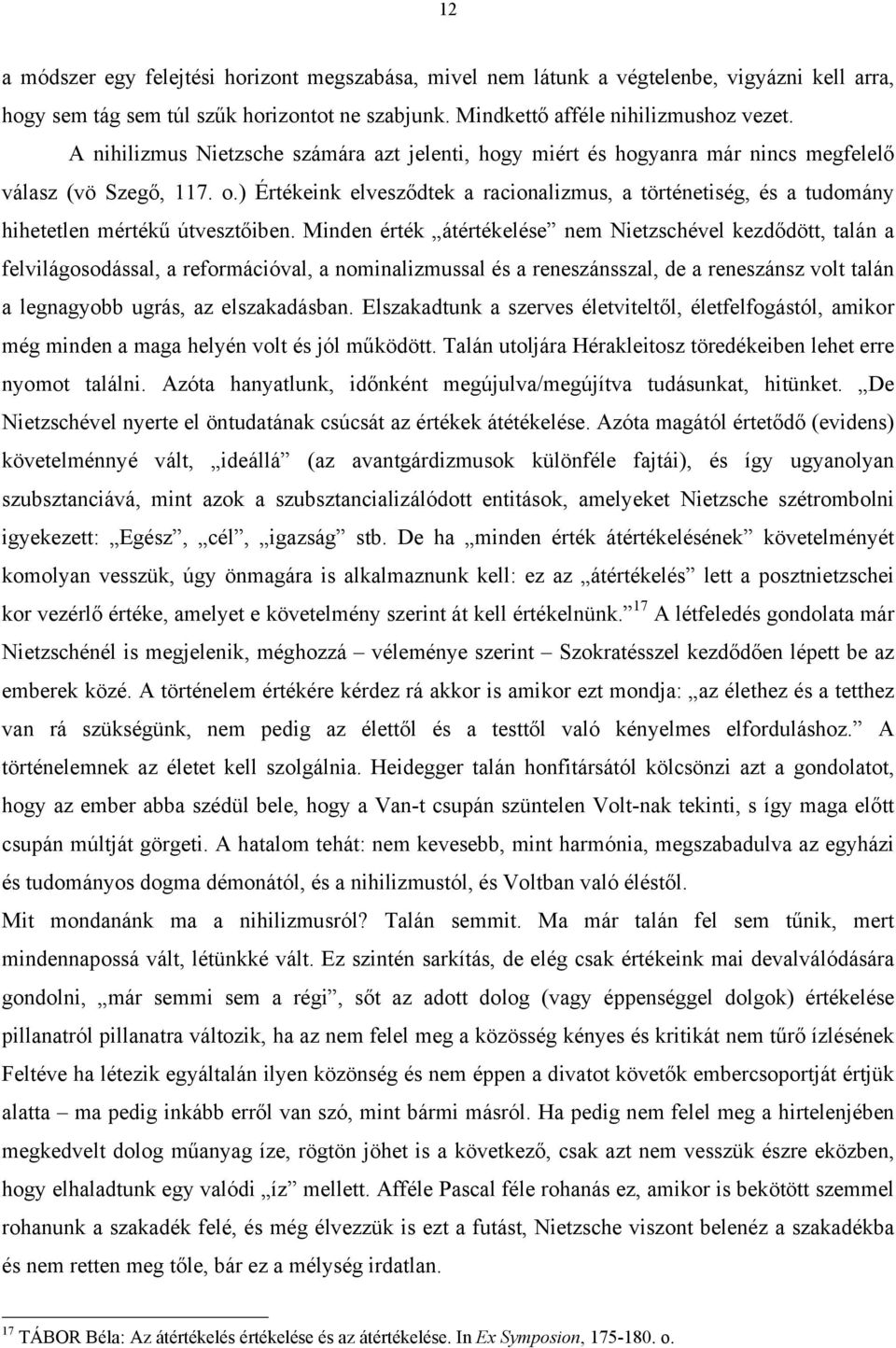 ) Értékeink elvesződtek a racionalizmus, a történetiség, és a tudomány hihetetlen mértékű útvesztőiben.