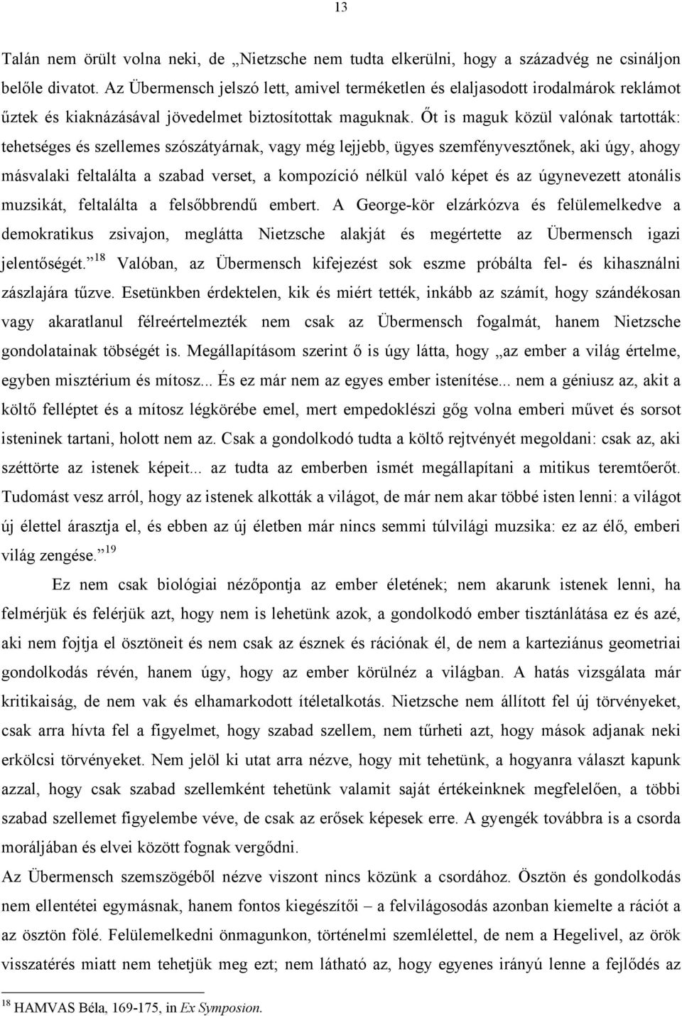 Őt is maguk közül valónak tartották: tehetséges és szellemes szószátyárnak, vagy még lejjebb, ügyes szemfényvesztőnek, aki úgy, ahogy másvalaki feltalálta a szabad verset, a kompozíció nélkül való