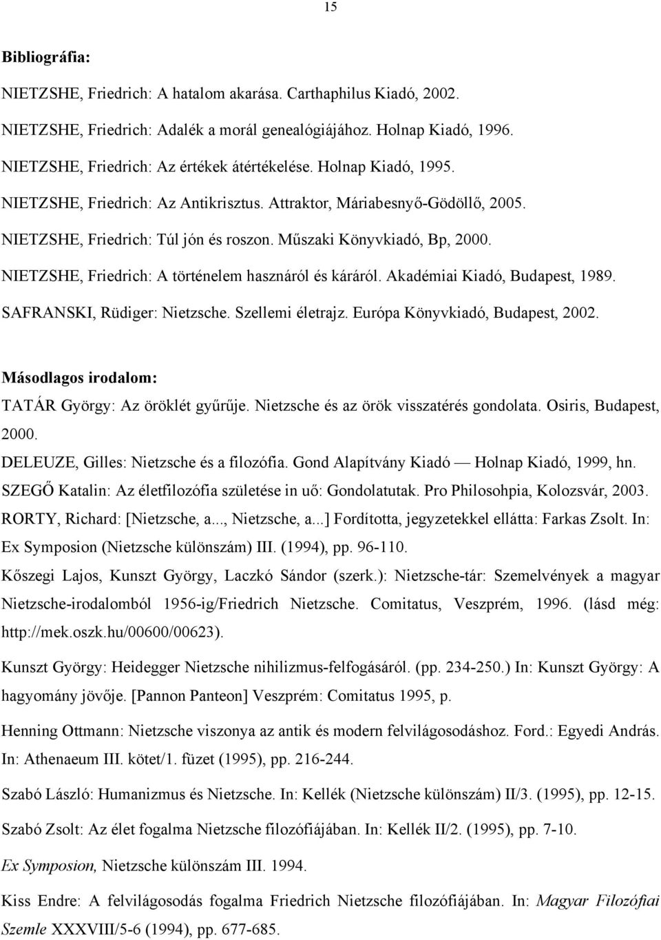 Műszaki Könyvkiadó, Bp, 2000. NIETZSHE, Friedrich: A történelem hasznáról és káráról. Akadémiai Kiadó, Budapest, 1989. SAFRANSKI, Rüdiger: Nietzsche. Szellemi életrajz.