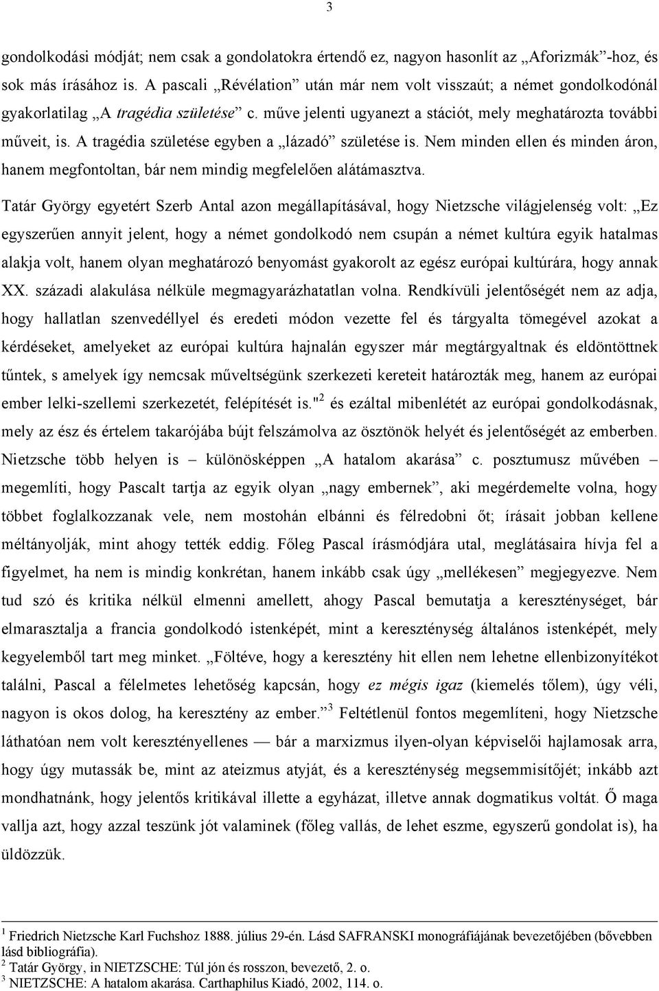 A tragédia születése egyben a lázadó születése is. Nem minden ellen és minden áron, hanem megfontoltan, bár nem mindig megfelelően alátámasztva.