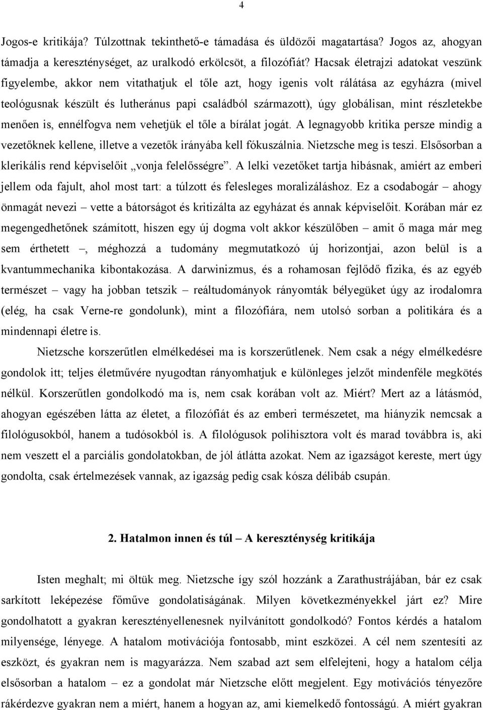 globálisan, mint részletekbe menően is, ennélfogva nem vehetjük el tőle a bírálat jogát. A legnagyobb kritika persze mindig a vezetőknek kellene, illetve a vezetők irányába kell fókuszálnia.