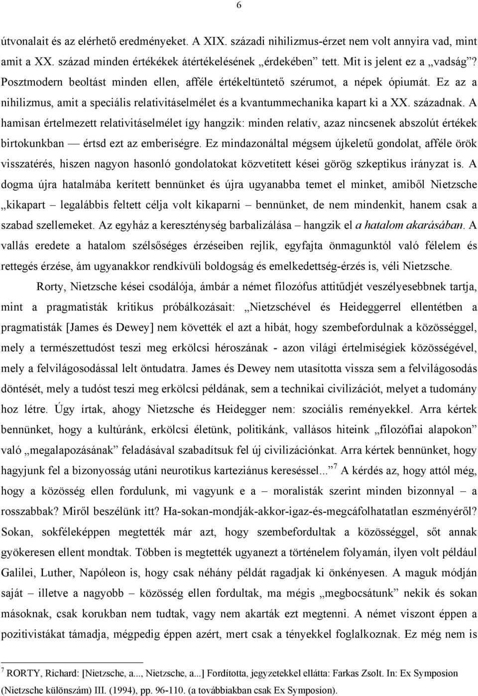 A hamisan értelmezett relativitáselmélet így hangzik: minden relatív, azaz nincsenek abszolút értékek birtokunkban értsd ezt az emberiségre.