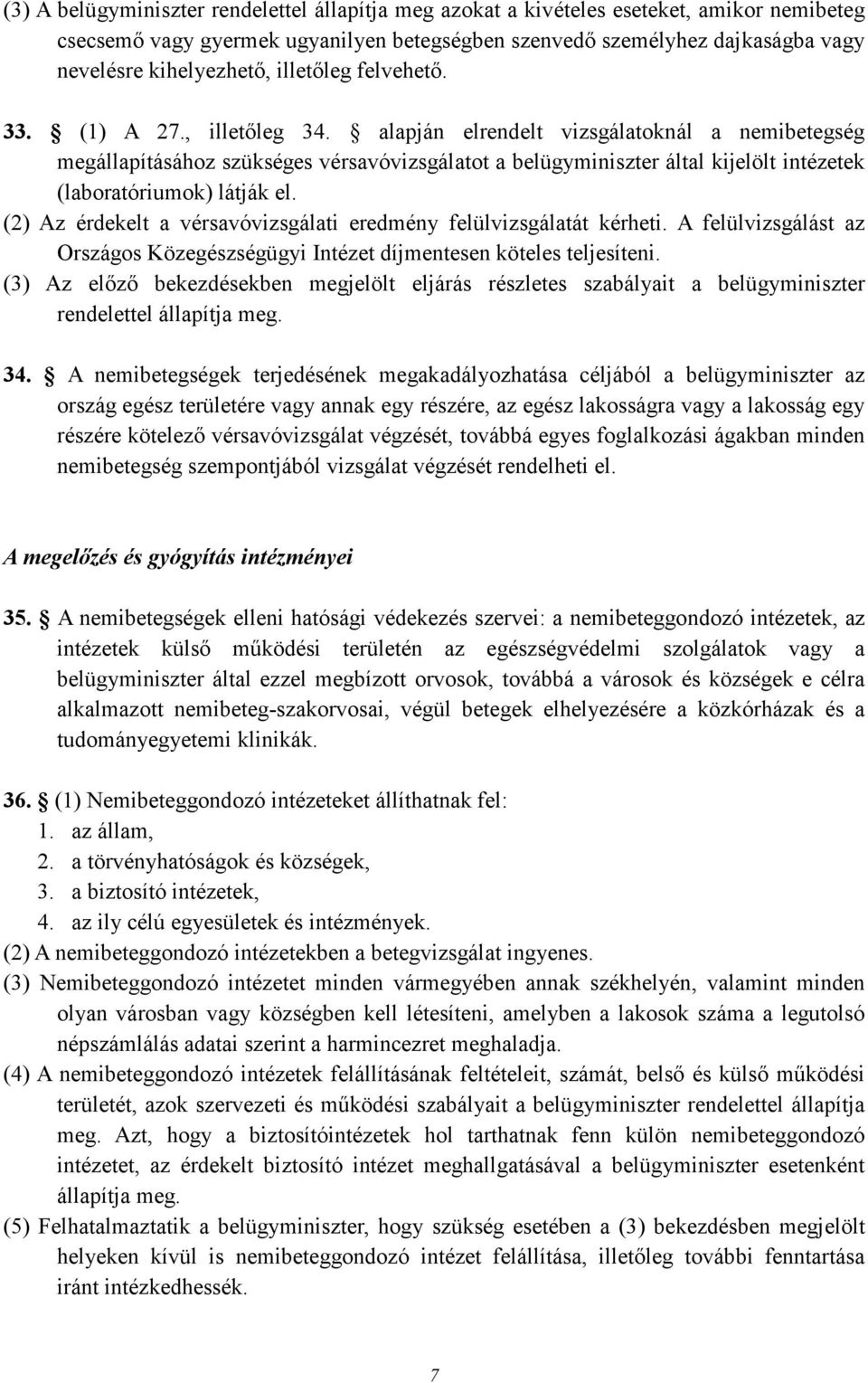 alapján elrendelt vizsgálatoknál a nemibetegség megállapításához szükséges vérsavóvizsgálatot a belügyminiszter által kijelölt intézetek (laboratóriumok) látják el.