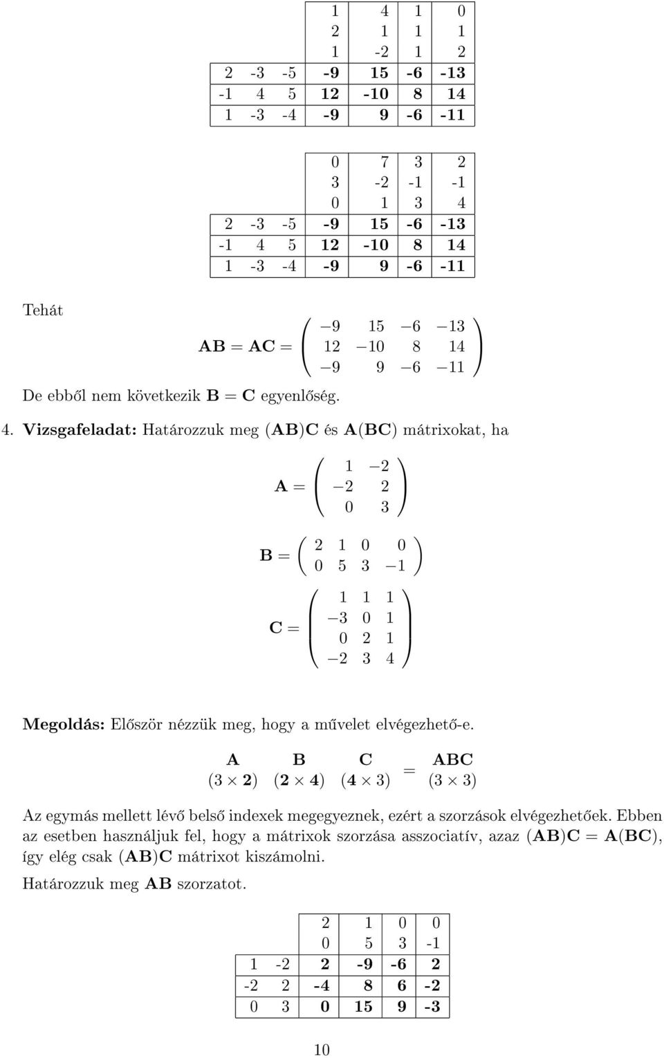 Vizsgafeladat: Határozzuk meg (ABC és A(BC mátrixokat, ha 2 A 2 2 3 ( 2 B 5 3 C 3 2 2 3 4 El ször nézzük meg, hogy a m velet elvégezhet -e.