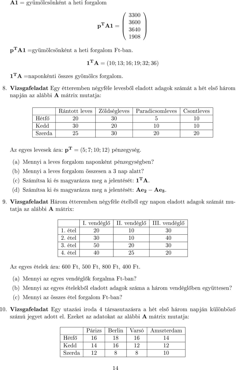 Szerda 25 3 2 2 Az egyes levesek ára: p T (5; 7; ; 2 pénzegység. (a Mennyi a leves forgalom naponként pénzegységben? (b Mennyi a leves forgalom összesen a 3 nap alatt?