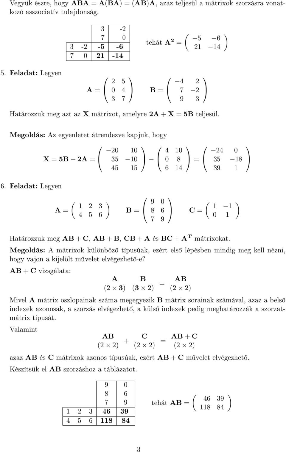 Feladat: Legyen A ( 2 3 4 5 6 B 9 8 6 7 9 C ( Határozzuk meg AB + C, AB + B, CB + A és BC + A T mátrixokat.