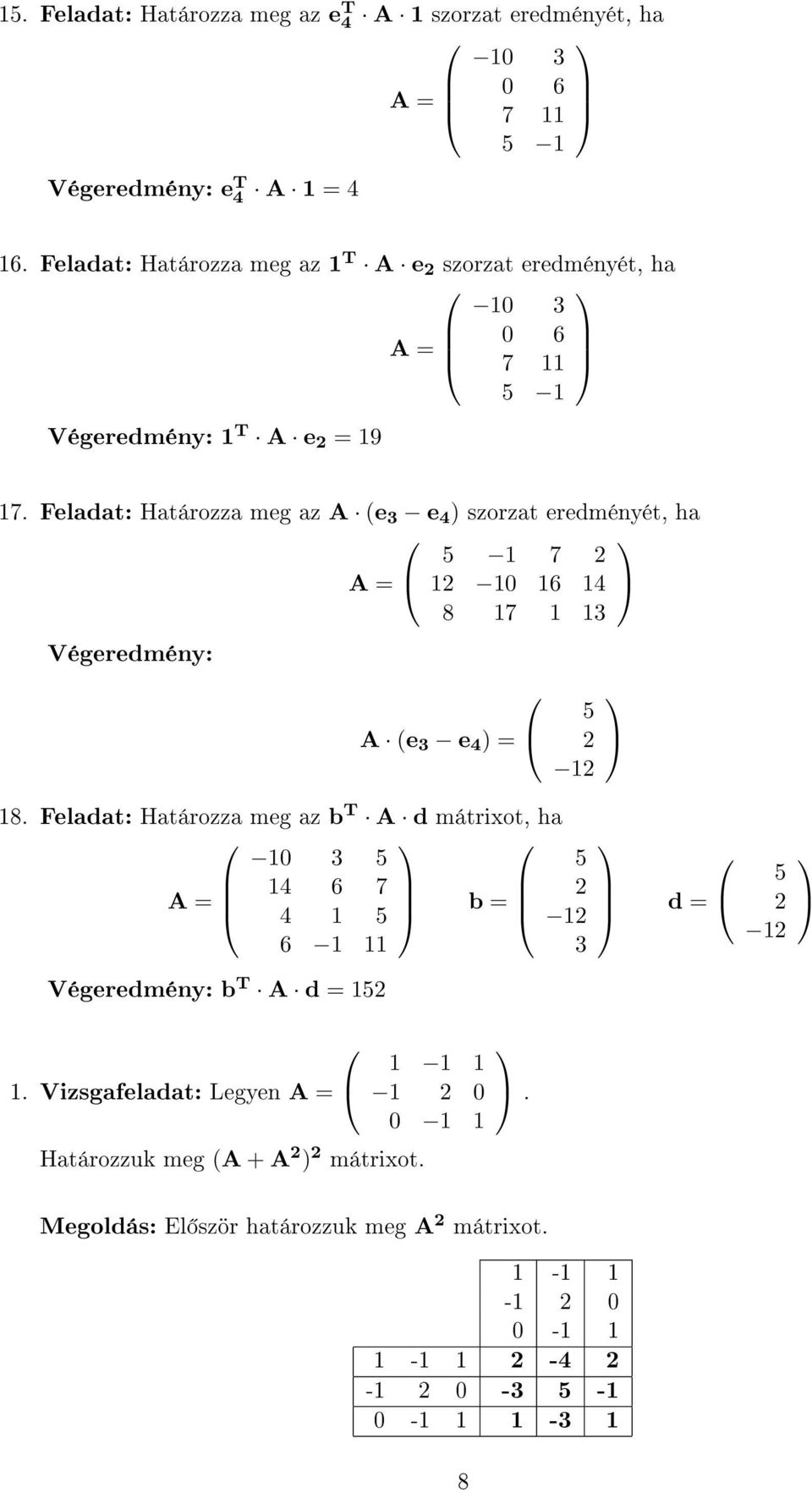 Feladat: Határozza meg az A (e 3 e 4 szorzat eredményét, ha 5 7 2 A 2 6 4 8 7 3 Végeredmény: A (e 3 e 4 8.