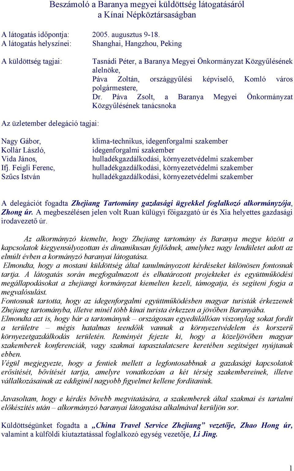 polgármestere, Dr. Páva Zsolt, a Baranya Megyei Önkormányzat Közgyűlésének tanácsnoka Az üzletember delegáció tagjai: Nagy Gábor, Kollár László, Vida János, Ifj.
