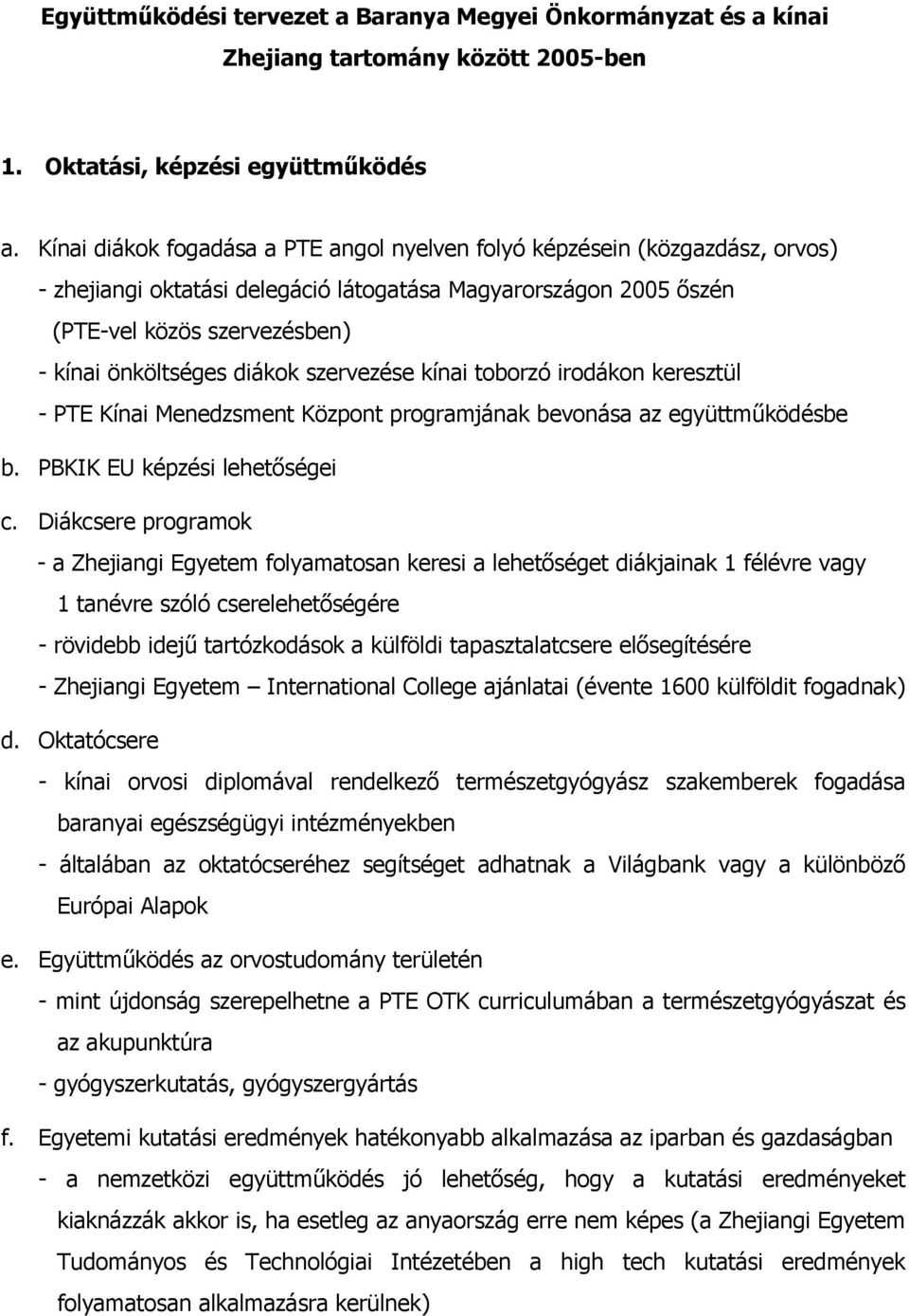 diákok szervezése kínai toborzó irodákon keresztül - PTE Kínai Menedzsment Központ programjának bevonása az együttműködésbe b. PBKIK EU képzési lehetőségei c.