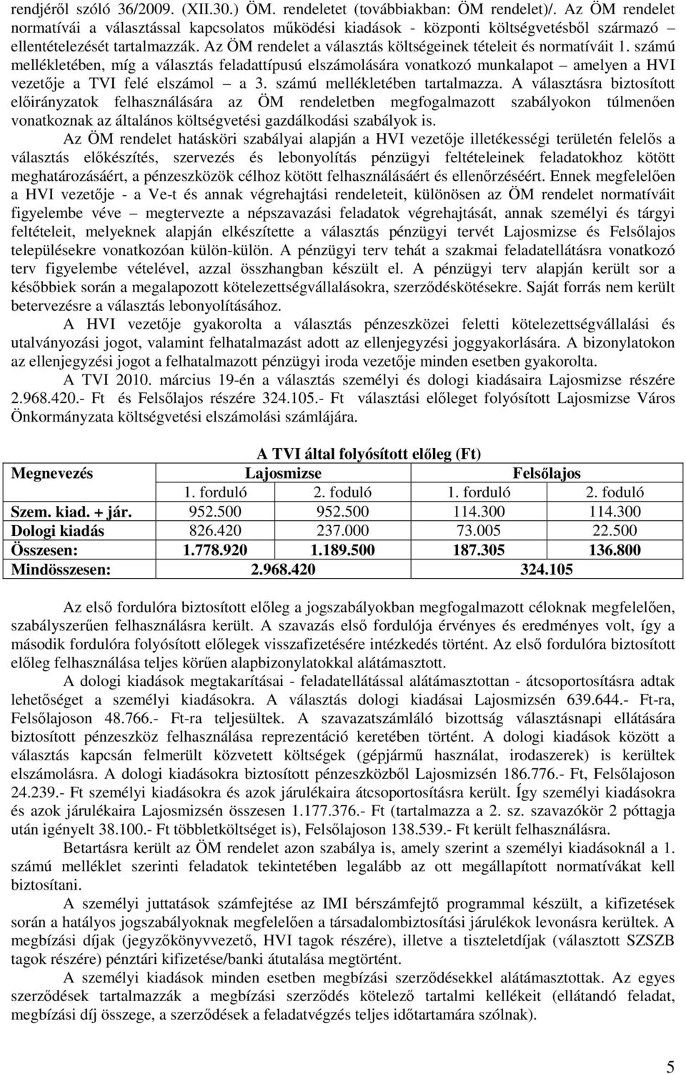 Az ÖM rendelet a választás költségeinek tételeit és normatíváit 1. számú mellékletében, míg a választás feladattípusú elszámolására vonatkozó munkalapot amelyen a HVI vezetıje a TVI felé elszámol a 3.