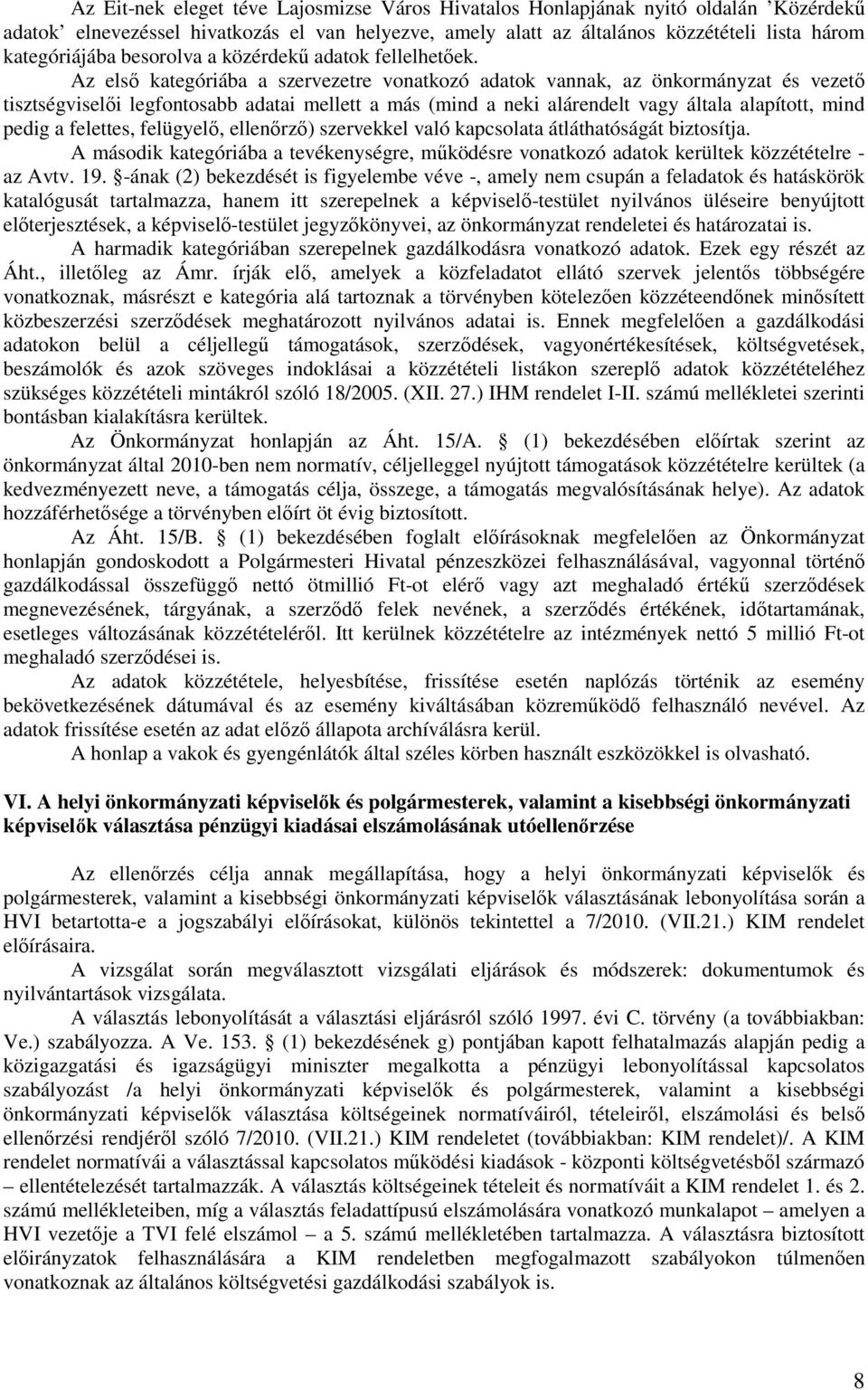 Az elsı kategóriába a szervezetre vonatkozó adatok vannak, az önkormányzat és vezetı tisztségviselıi legfontosabb adatai mellett a más (mind a neki alárendelt vagy általa alapított, mind pedig a