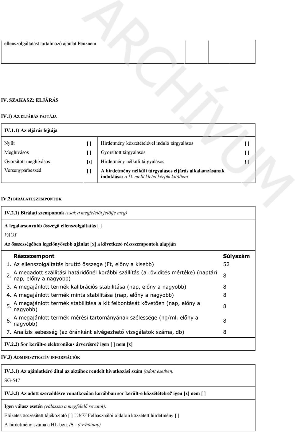 1) Az eljárás fejtája Nyílt Hirdetmény közzétételével induló tárgyalásos Meghívásos Gyorsított tárgyalásos Gyorsított meghívásos Hirdetmény nélküli tárgyalásos Versenypárbeszéd A hirdetmény nélküli