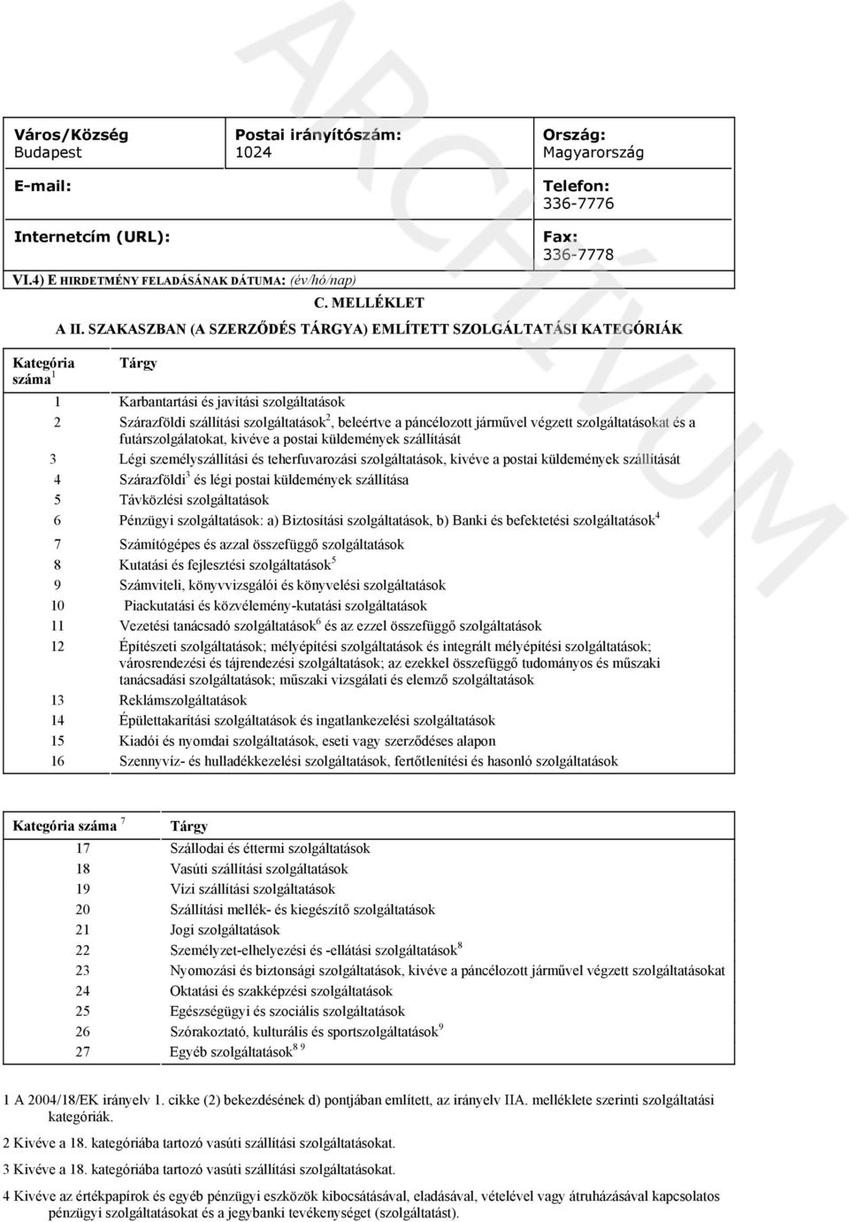 szolgáltatásokat és a futárszolgálatokat kivéve a postai küldemények szállítását 3 Légi személyszállítási és teherfuvarozási szolgáltatások kivéve a postai küldemények szállítását 4 Szárazföldi 3 és